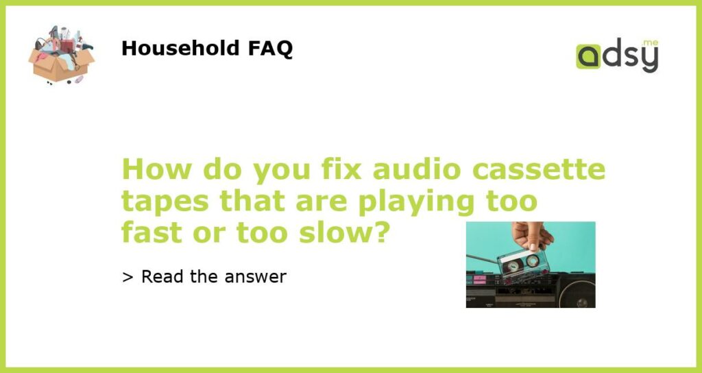 How do you fix audio cassette tapes that are playing too fast or too slow featured