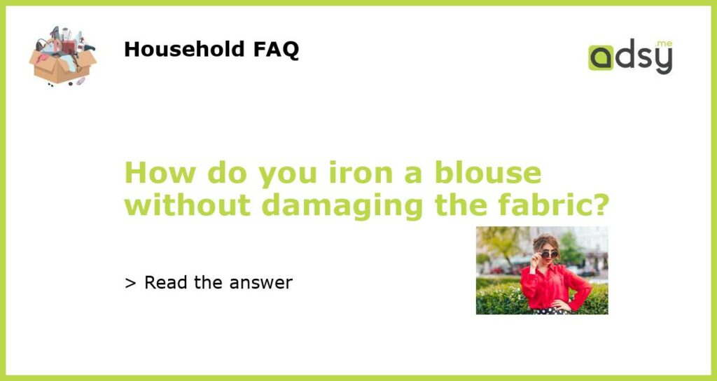 How do you iron a blouse without damaging the fabric featured