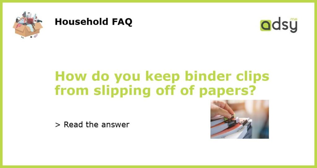 How do you keep binder clips from slipping off of papers featured