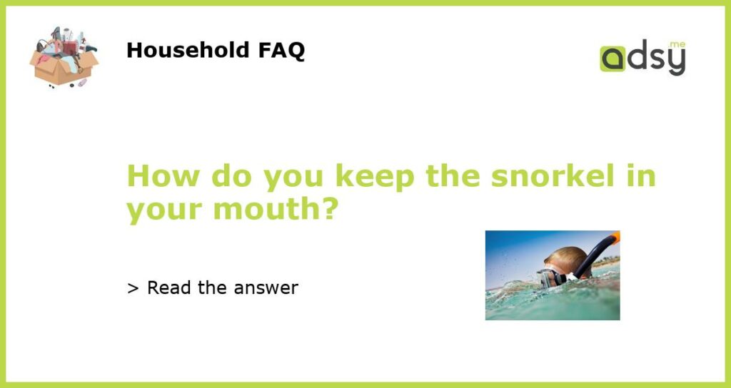 How do you keep the snorkel in your mouth featured