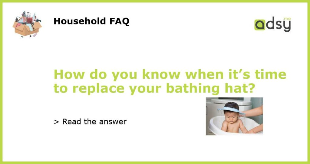 How do you know when its time to replace your bathing hat featured
