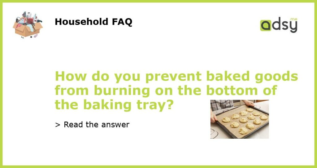 How do you prevent baked goods from burning on the bottom of the baking tray featured