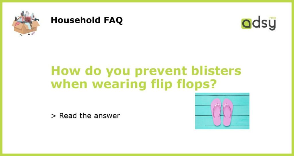 How do you prevent blisters when wearing flip flops featured