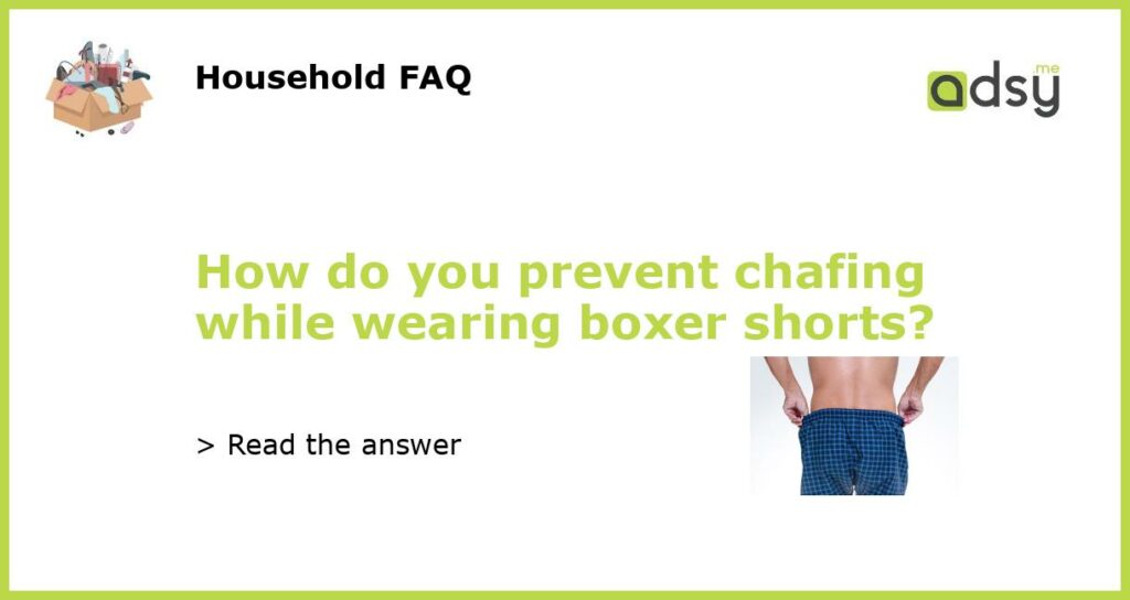 How do you prevent chafing while wearing boxer shorts featured