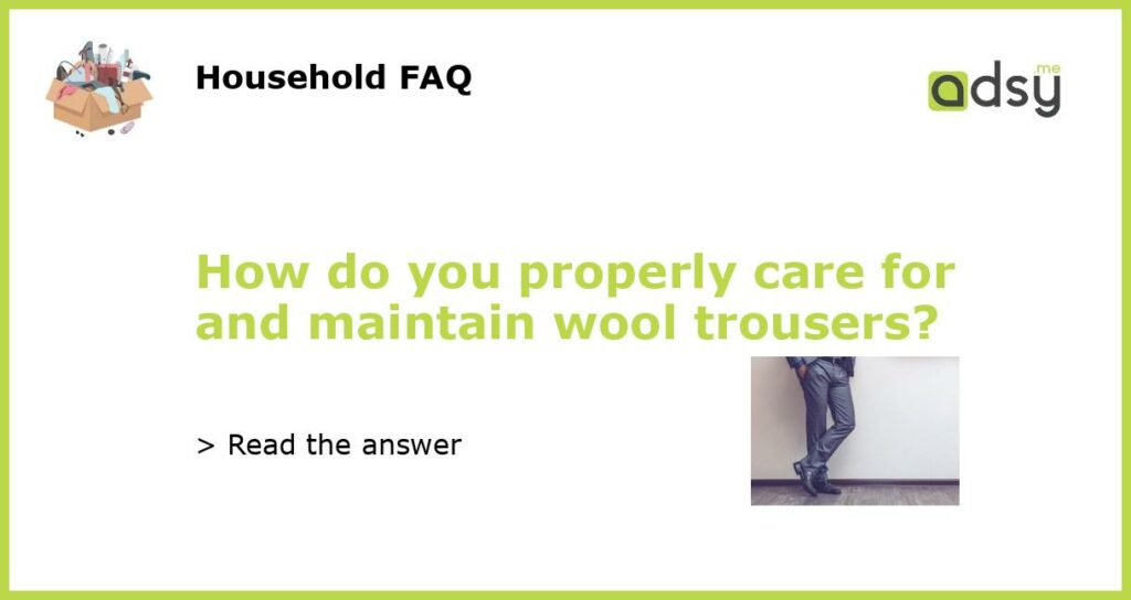 How do you properly care for and maintain wool trousers featured