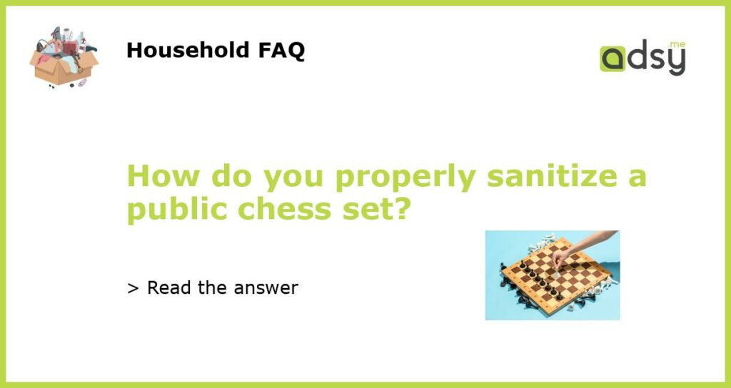 How do you properly sanitize a public chess set featured