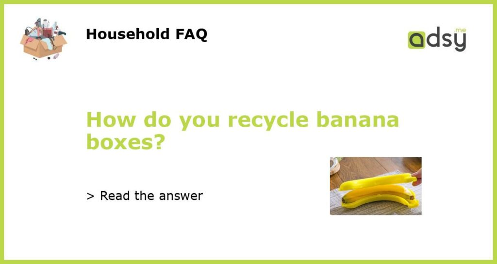 How do you recycle banana boxes featured