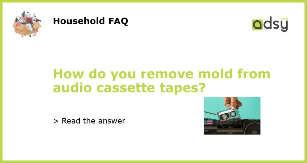 How do you remove mold from audio cassette tapes?