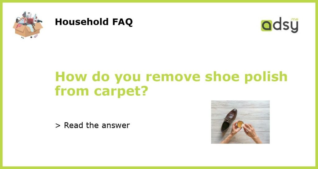 How do you remove shoe polish from carpet featured
