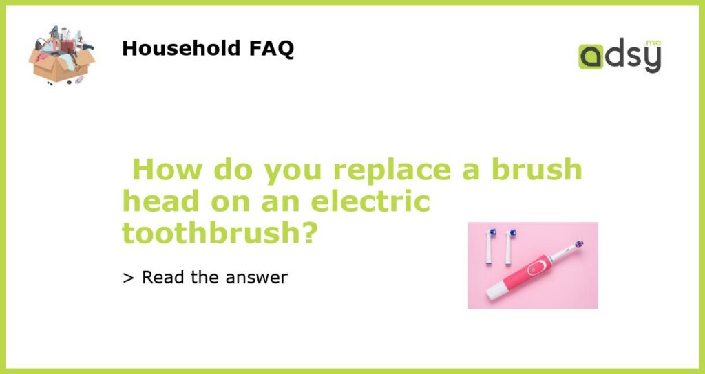 How do you replace a brush head on an electric toothbrush featured
