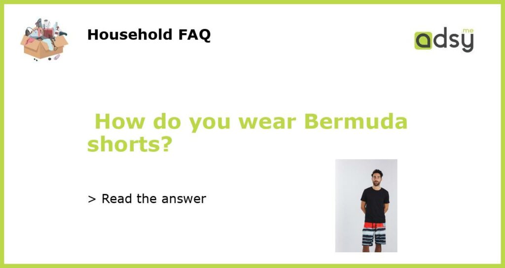 How do you wear Bermuda shorts featured