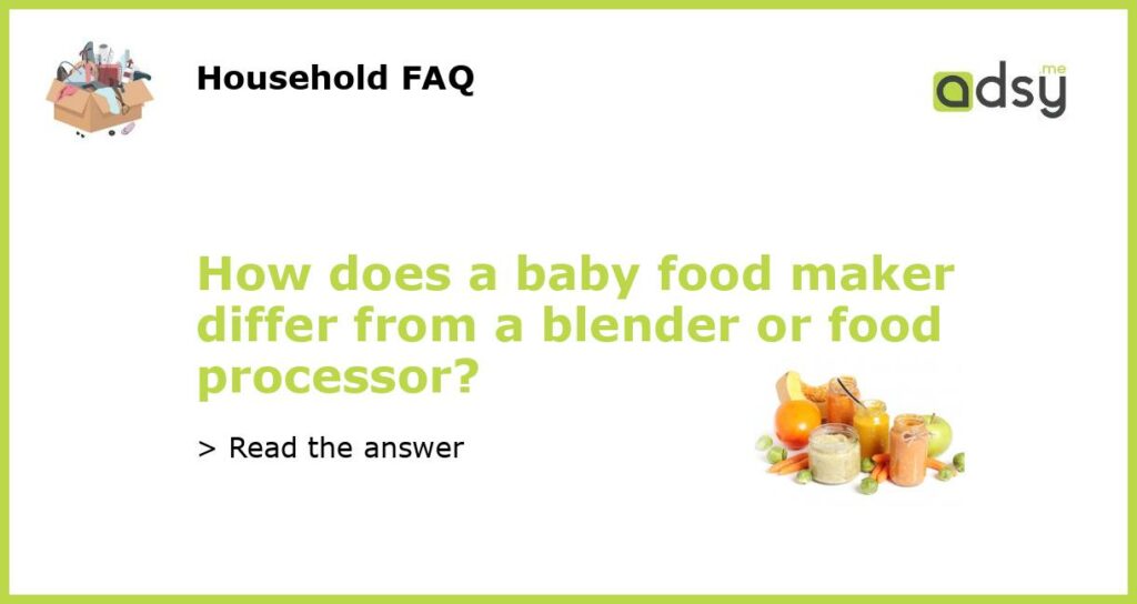 How does a baby food maker differ from a blender or food processor featured