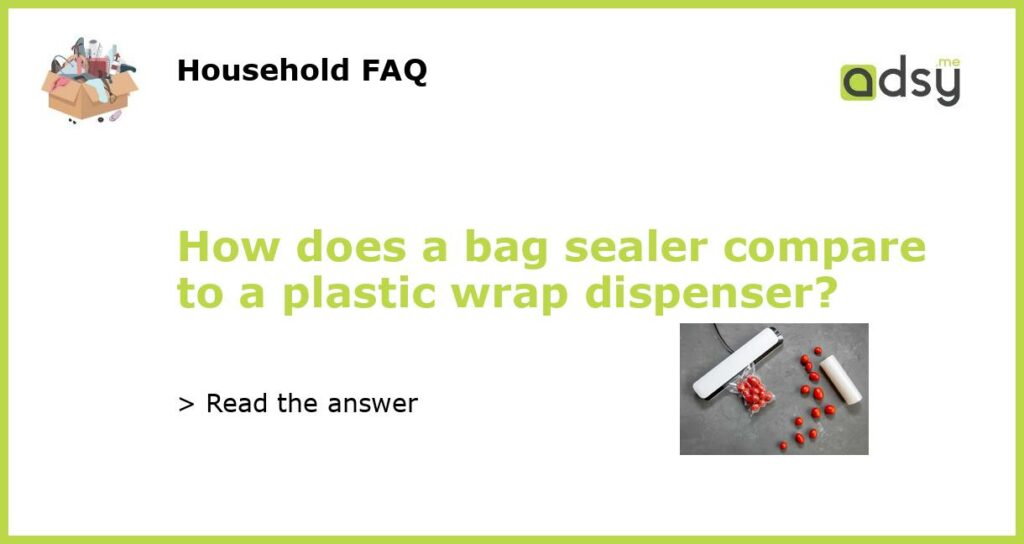 How does a bag sealer compare to a plastic wrap dispenser featured
