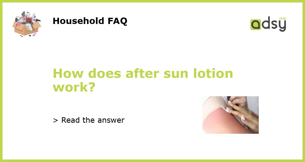 How does after sun lotion work?