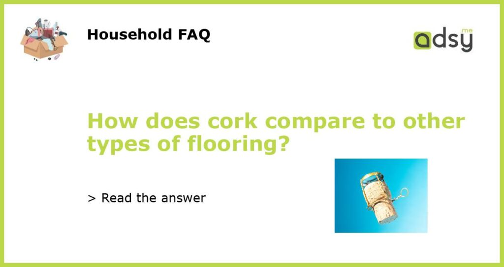 How does cork compare to other types of flooring featured