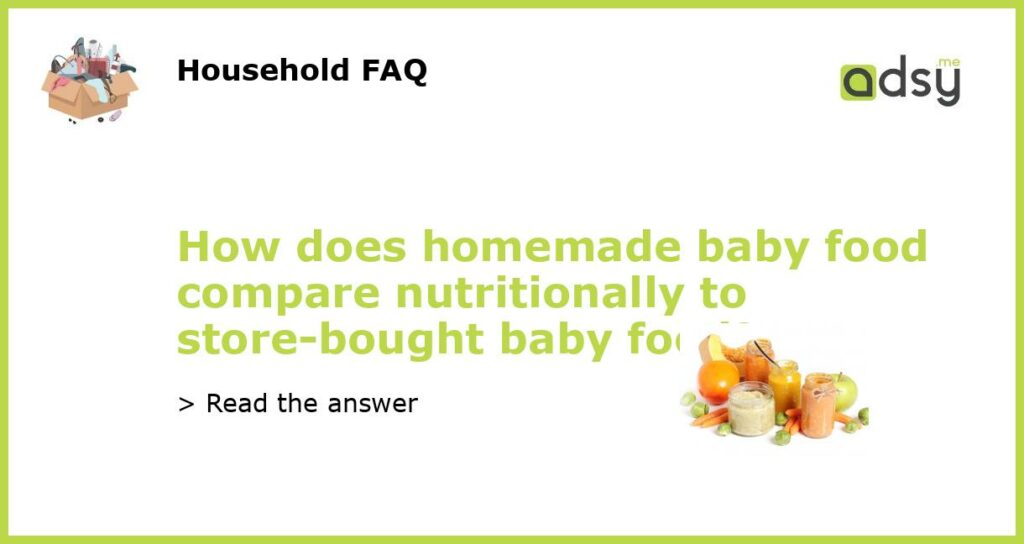 How does homemade baby food compare nutritionally to store-bought baby food?