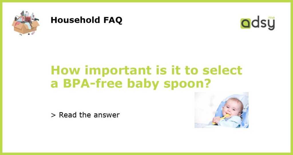 How important is it to select a BPA free baby spoon featured