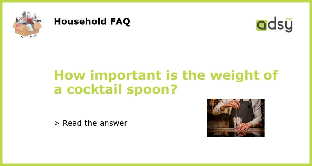 How important is the weight of a cocktail spoon featured