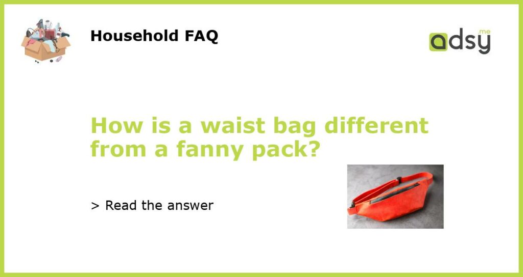 How is a waist bag different from a fanny pack featured