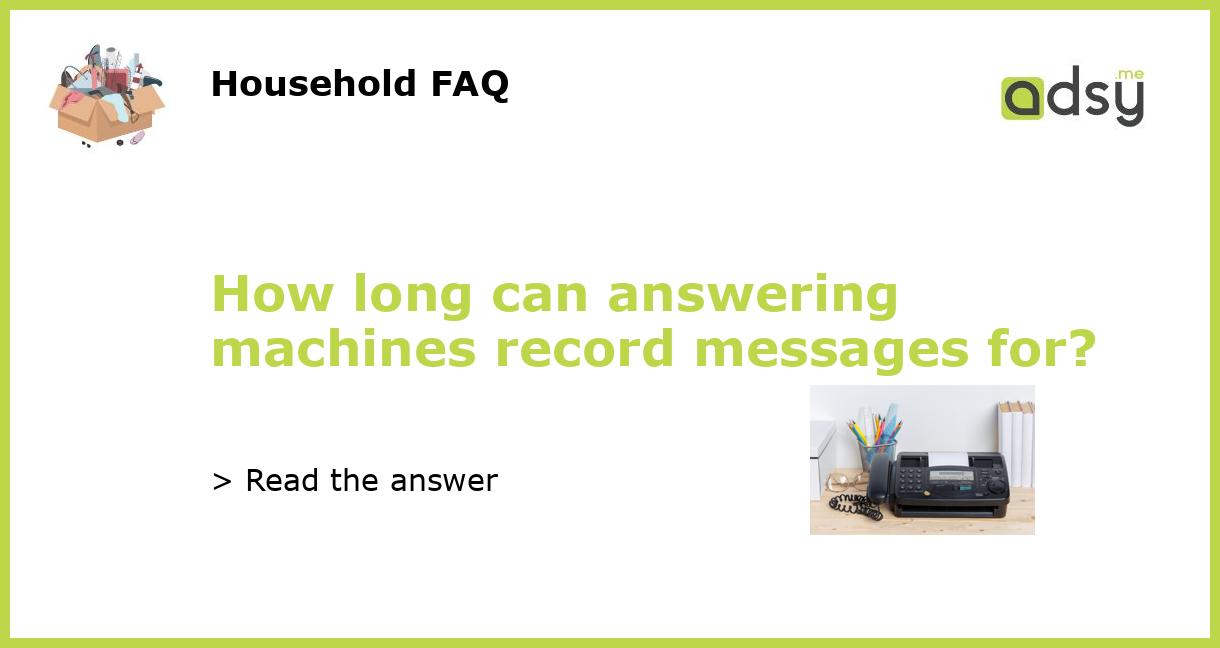 How long can answering machines record messages for?