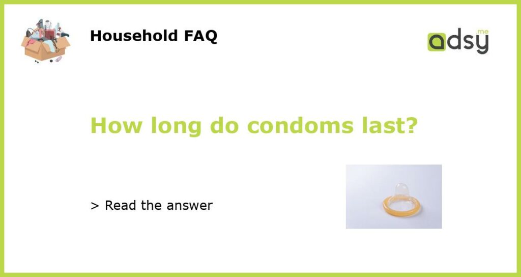 How long do condoms last featured