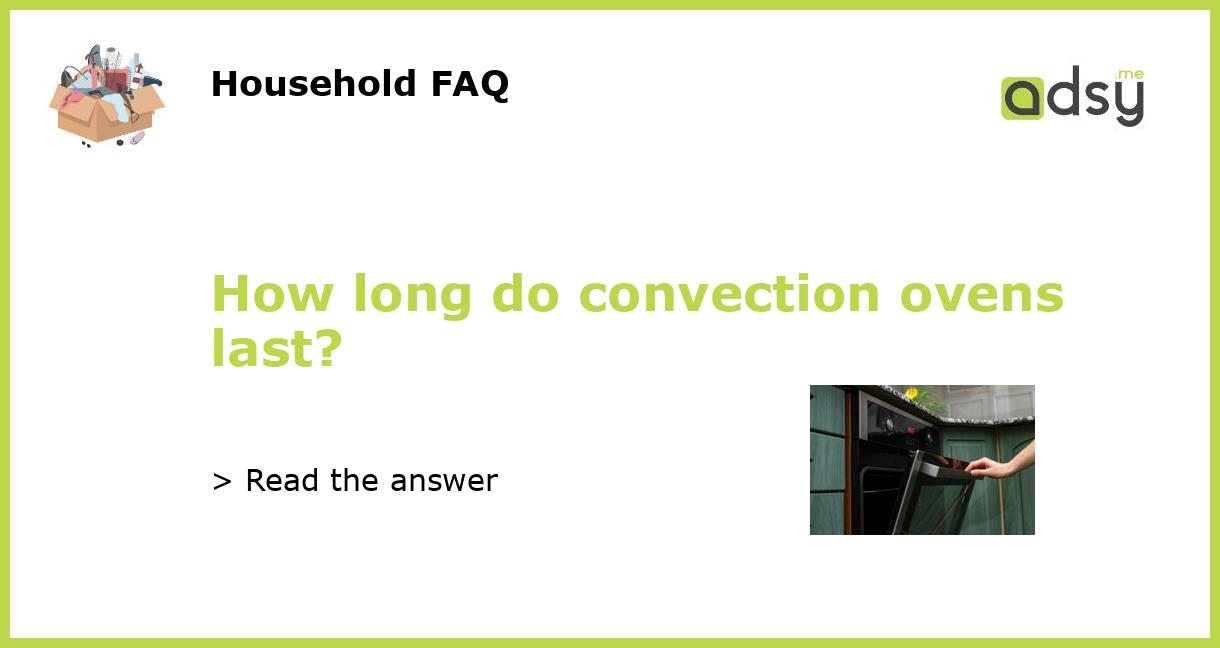 How long do convection ovens last?