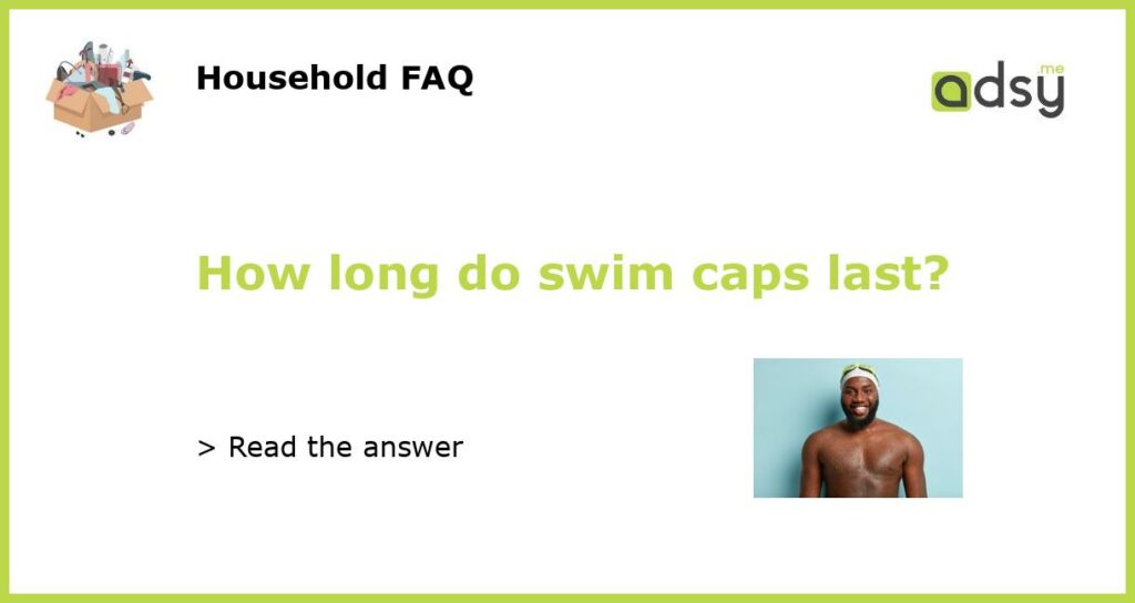 How long do swim caps last featured