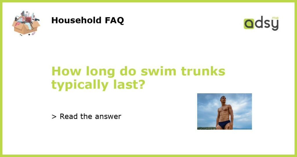 How long do swim trunks typically last featured