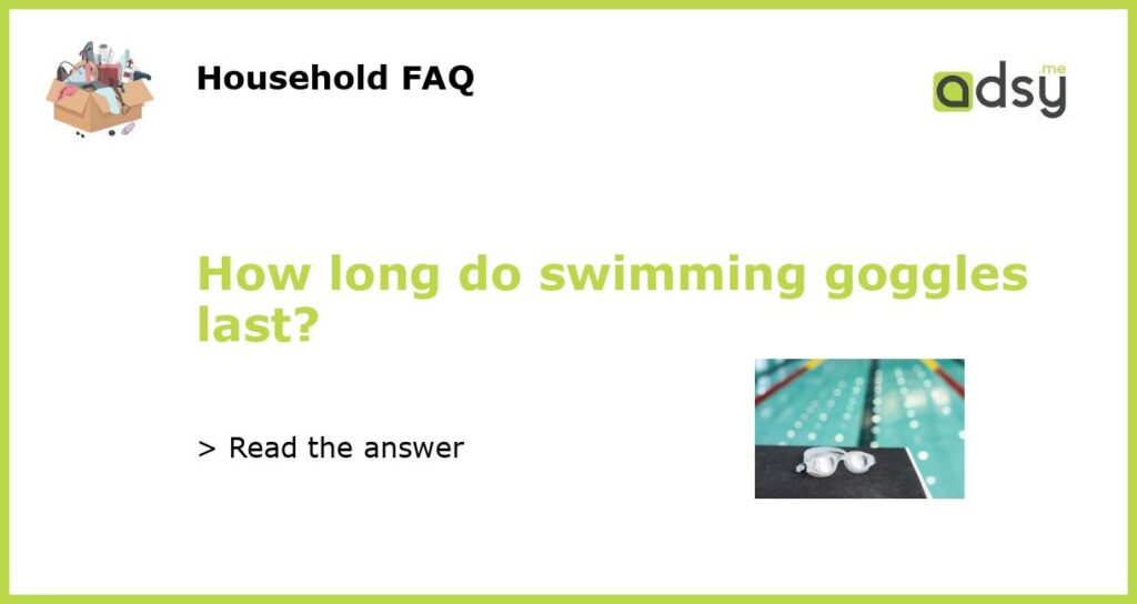 How long do swimming goggles last featured