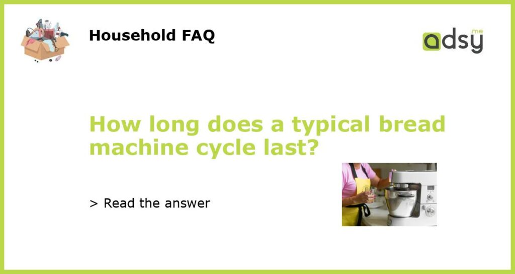 How long does a typical bread machine cycle last featured