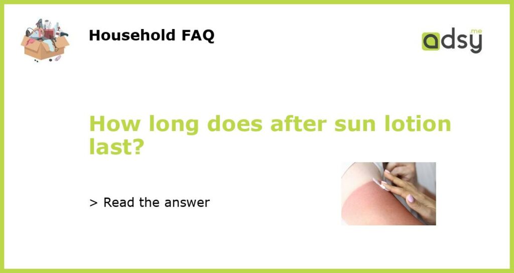 How long does after sun lotion last featured