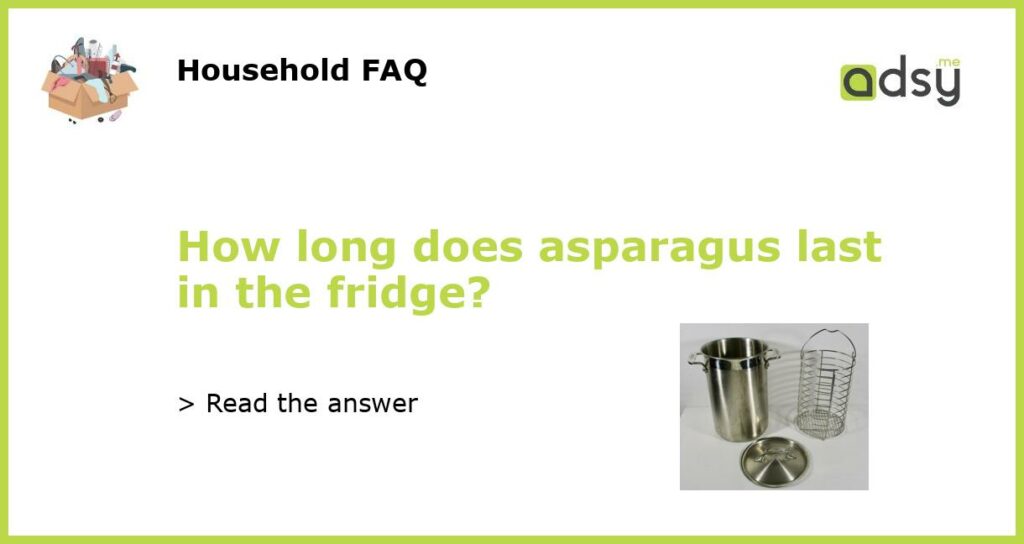 How long does asparagus last in the fridge?