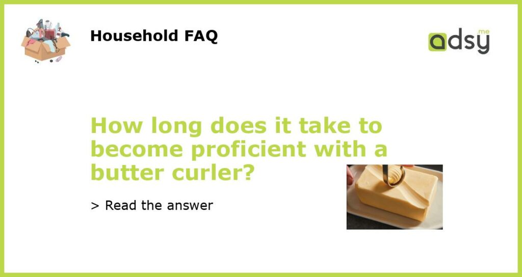 How long does it take to become proficient with a butter curler featured