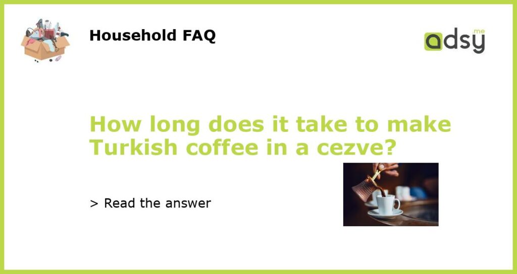 How long does it take to make Turkish coffee in a cezve featured