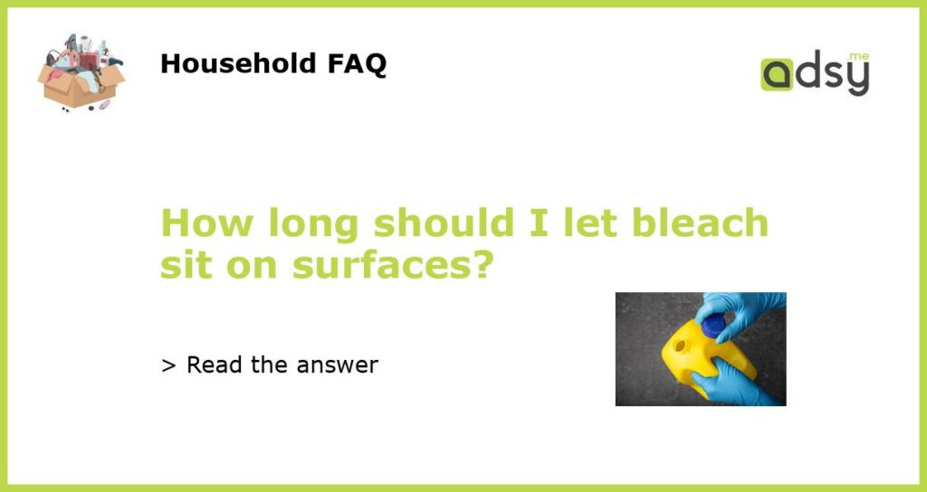 How long should I let bleach sit on surfaces featured