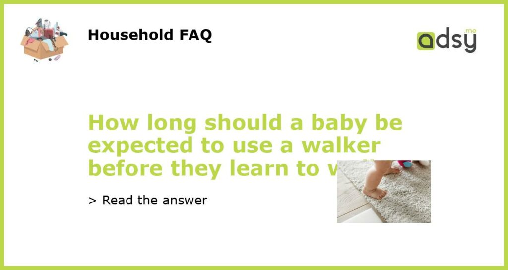 How long should a baby be expected to use a walker before they learn to walk featured