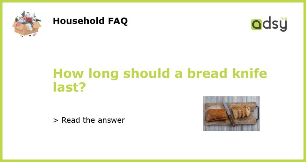 How long should a bread knife last?