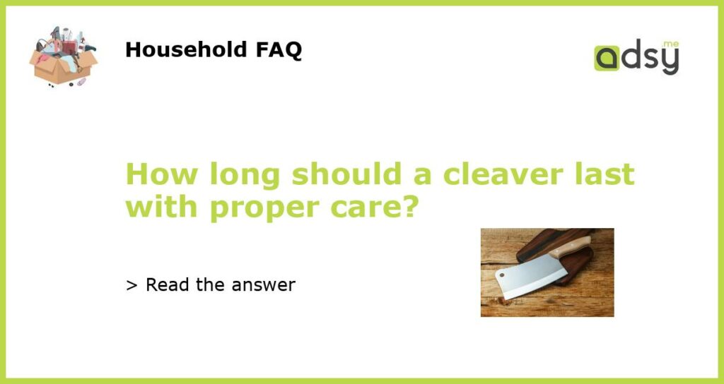 How long should a cleaver last with proper care featured