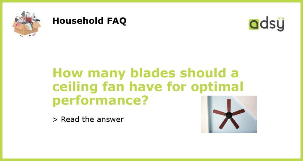 How many blades should a ceiling fan have for optimal performance featured