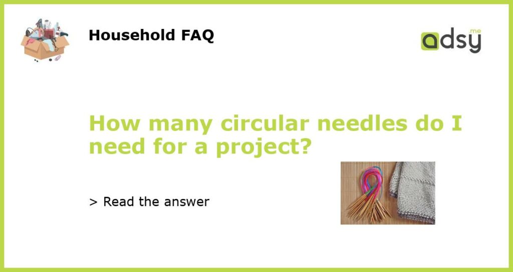 How many circular needles do I need for a project featured