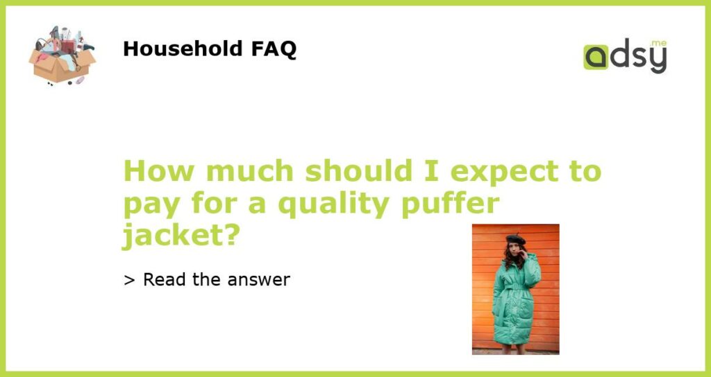 How much should I expect to pay for a quality puffer jacket featured