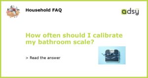 How often should I calibrate my bathroom scale featured