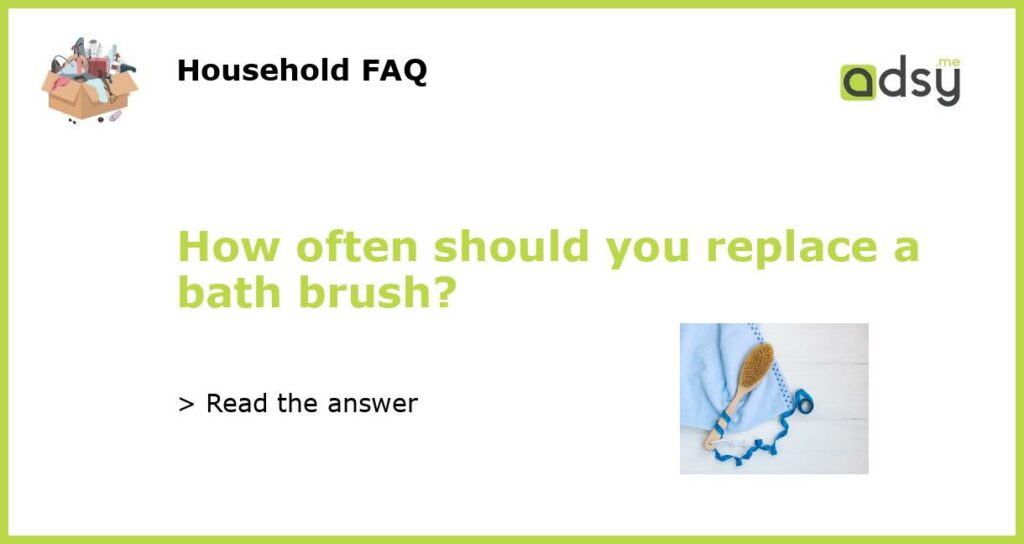 How often should you replace a bath brush featured