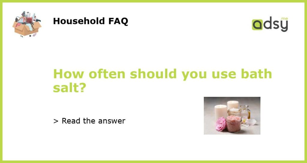 How often should you use bath salt featured