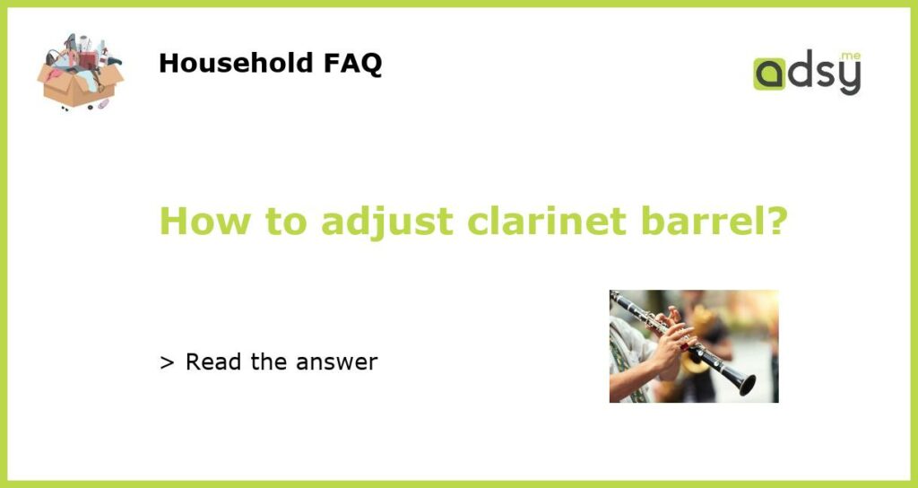 How to adjust clarinet barrel featured