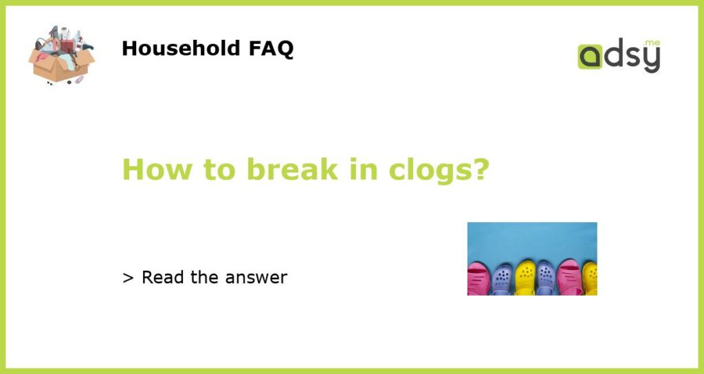 How to break in clogs featured