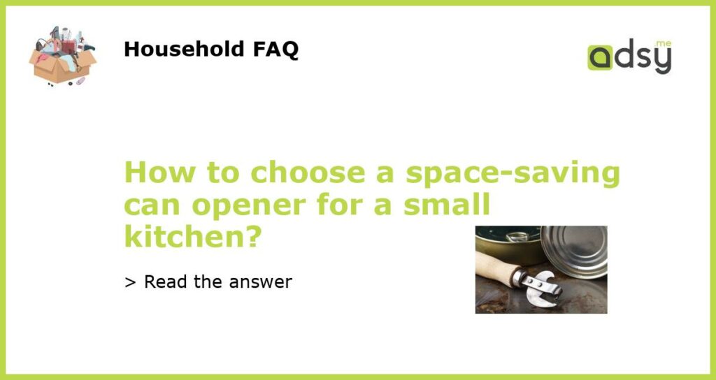 How to choose a space saving can opener for a small kitchen featured