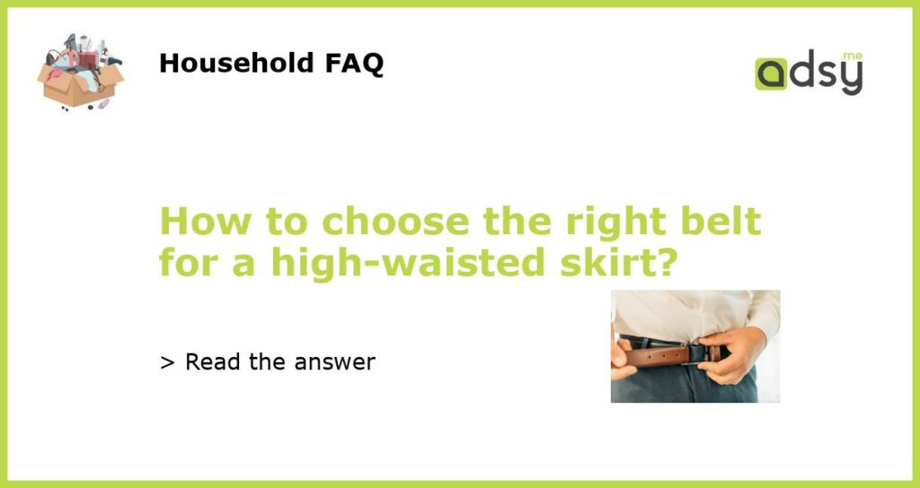 How to choose the right belt for a high waisted skirt featured