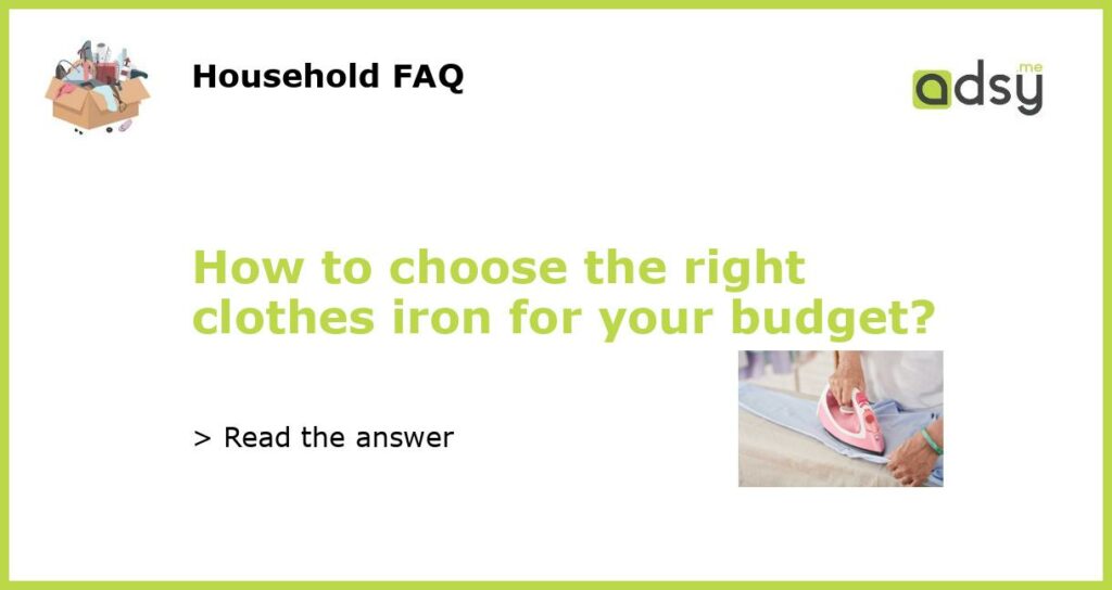 How to choose the right clothes iron for your budget featured