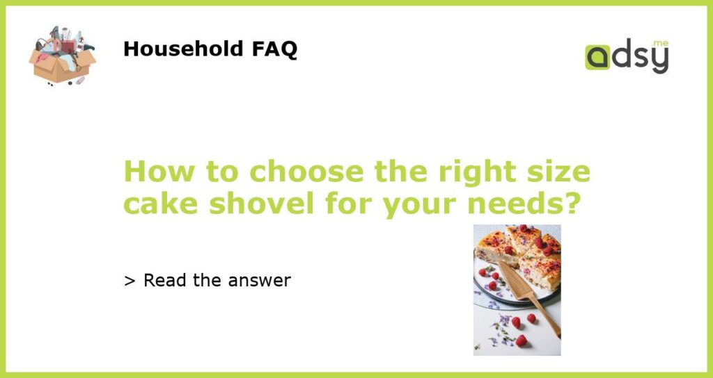 How to choose the right size cake shovel for your needs featured